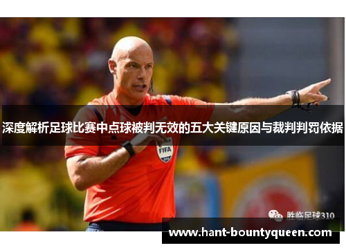 深度解析足球比赛中点球被判无效的五大关键原因与裁判判罚依据