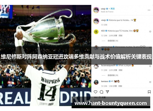 维尼修斯对阵阿森纳亚冠进攻端多维贡献与战术价值解析关键表现 维尼修斯对阵阿森纳亚冠进攻端多维贡献与战术价值解析关键表现