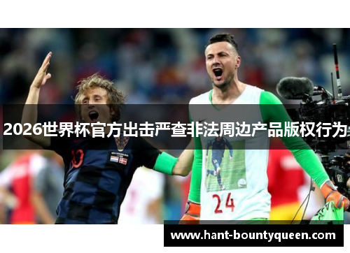 2026世界杯官方出击严查非法周边产品版权行为