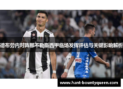 德布劳内对阵那不勒斯西甲临场发挥评估与关键影响解析 德布劳内对阵那不勒斯西甲临场发挥评估与关键影响解析