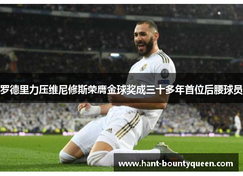 罗德里力压维尼修斯荣膺金球奖成三十多年首位后腰球员 罗德里力压维尼修斯荣膺金球奖成三十多年首位后腰球员